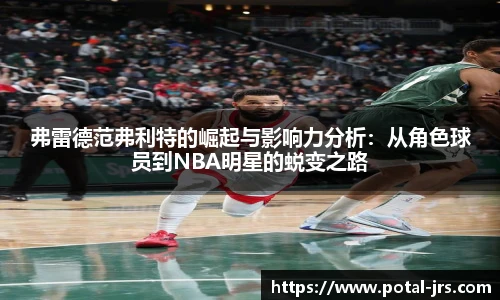 弗雷德范弗利特的崛起与影响力分析：从角色球员到NBA明星的蜕变之路