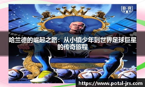 哈兰德的崛起之路：从小镇少年到世界足球巨星的传奇旅程