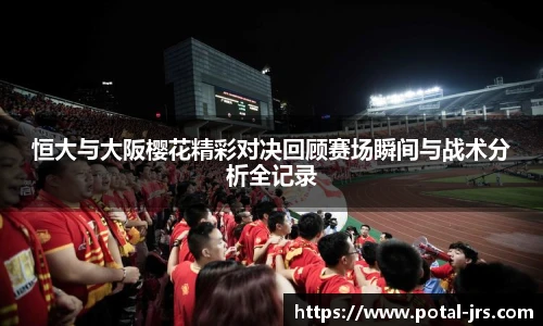恒大与大阪樱花精彩对决回顾赛场瞬间与战术分析全记录