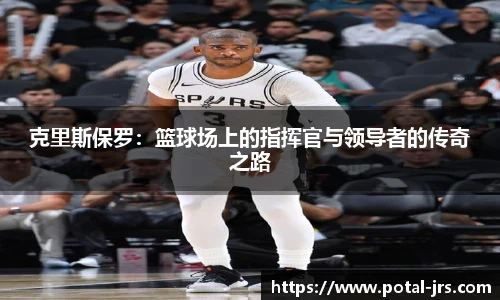 克里斯保罗：篮球场上的指挥官与领导者的传奇之路
