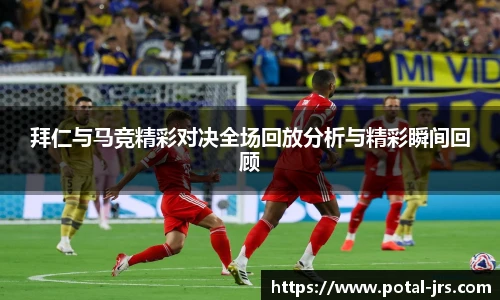 拜仁与马竞精彩对决全场回放分析与精彩瞬间回顾