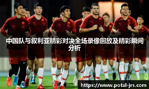 中国队与叙利亚精彩对决全场录像回放及精彩瞬间分析