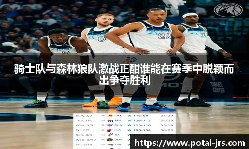 骑士队与森林狼队激战正酣谁能在赛季中脱颖而出争夺胜利