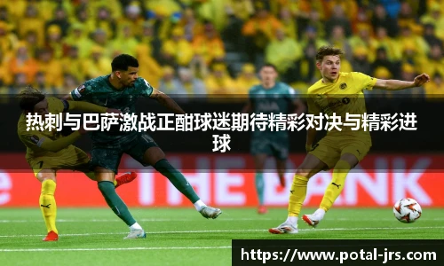 热刺与巴萨激战正酣球迷期待精彩对决与精彩进球