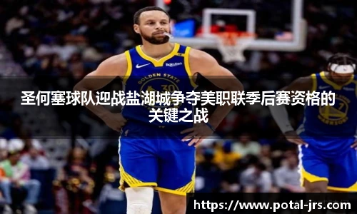 圣何塞球队迎战盐湖城争夺美职联季后赛资格的关键之战