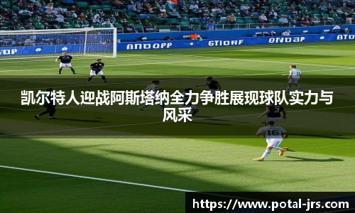 凯尔特人迎战阿斯塔纳全力争胜展现球队实力与风采